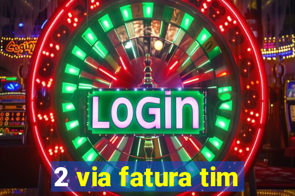 2 via fatura tim